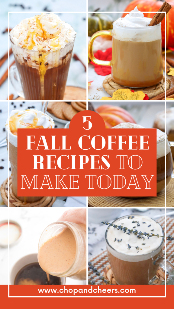 A collage of five cozy fall coffee recipes, each topped with whipped cream and unique garnishes, with text overlaid: 5 Fall Coffee Recipes to Make Today. Website: www.chopandcheers.com.