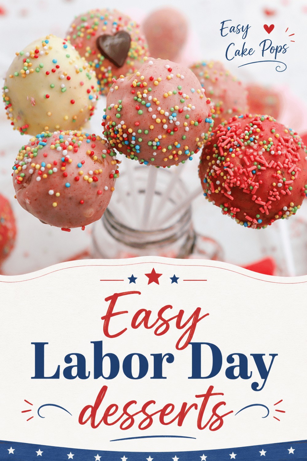 A close-up of colorful cake pops with sprinkles in a jar, above a sign reading Easy Labor Day Desserts in festive red and blue lettering—perfect for anyone searching for easy Labor Day desserts to brighten up their celebration.