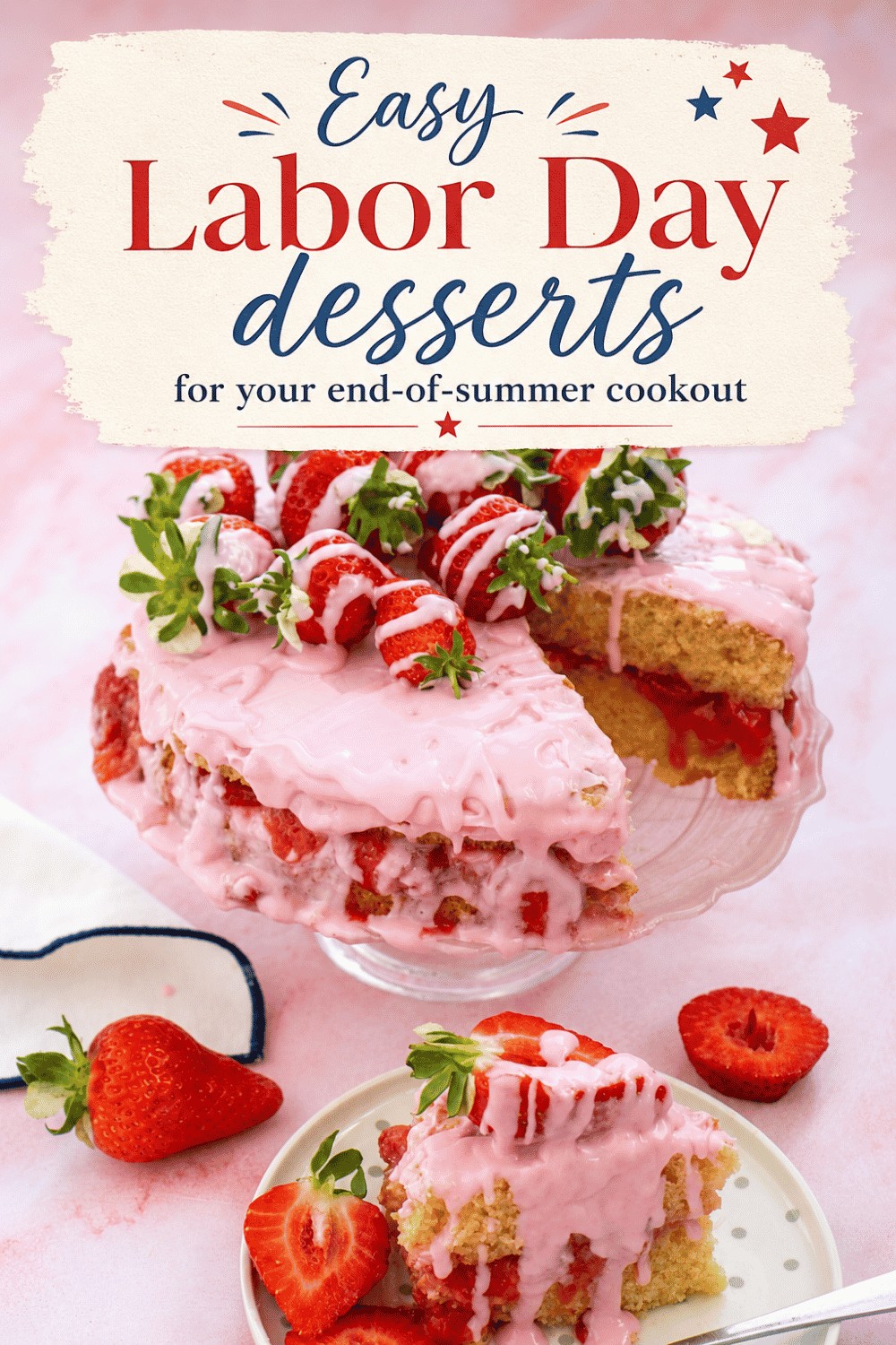 A pink frosted strawberry cake topped with strawberries sits on a glass stand, perfect for showcasing your Easy Labor Day Desserts. A slice is on a plate nearby, ready to serve at your end-of-summer cookout. The image reads: Easy Labor Day desserts for your end-of-summer cookout.